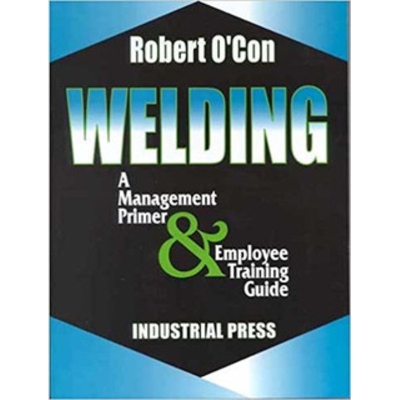 INDUSTRIAL PRESS Welding A Management Primer and Employee Training Guide – 3139-5